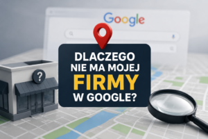 Dlaczego nie ma mojej firmy w Google